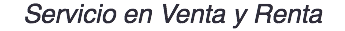 Servicio en Venta y Renta